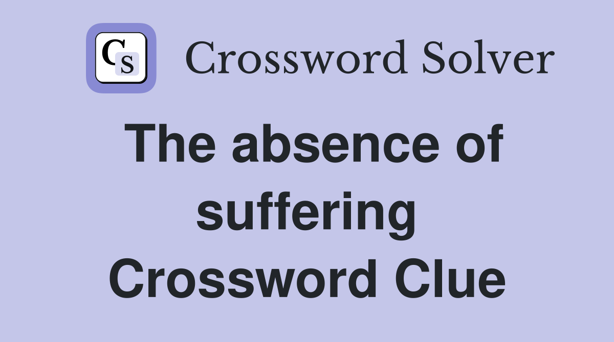 The absence of suffering Crossword Clue Answers Crossword Solver